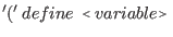 $\displaystyle '(' \: define \: \flq variable\frq\ $