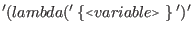 $\displaystyle '(lambda (' \: \{ \flq variable \frq\ \} \: ')'$