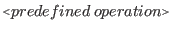 $\displaystyle \flq predefined \: operation\frq\ $