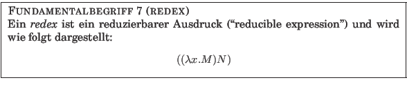 % latex2html id marker 962
\fbox{
\parbox{12.5cm}{
{\sc Fundamentalbegriff {\a...
...wird wie folgt dargestellt:
\begin{center}$((\lambda x.M) N)$
\end{center} }
}